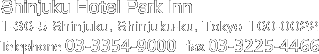 From Shinjuku Hotel Park Inn:Telephone 03-3354-9000 Fax 03-3225-4466